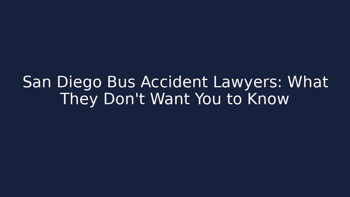 San Diego Bus Accident Lawyers: What They Don't Want You to Know