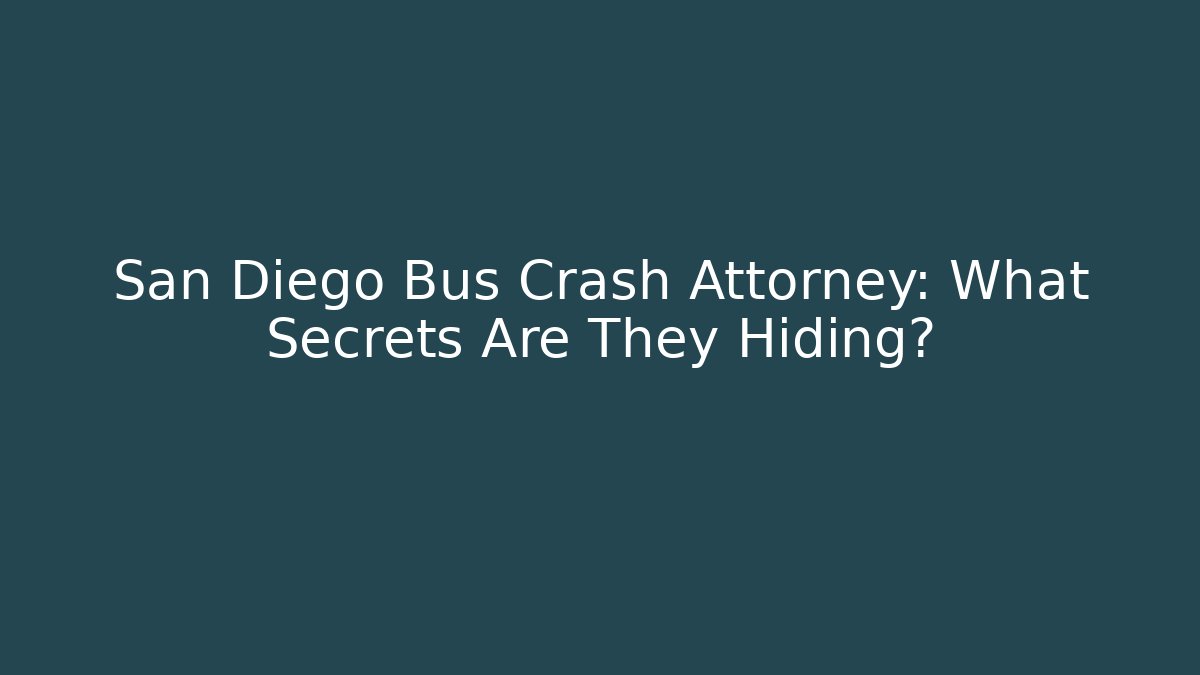 San Diego Bus Crash Attorney: What Secrets Are They Hiding?