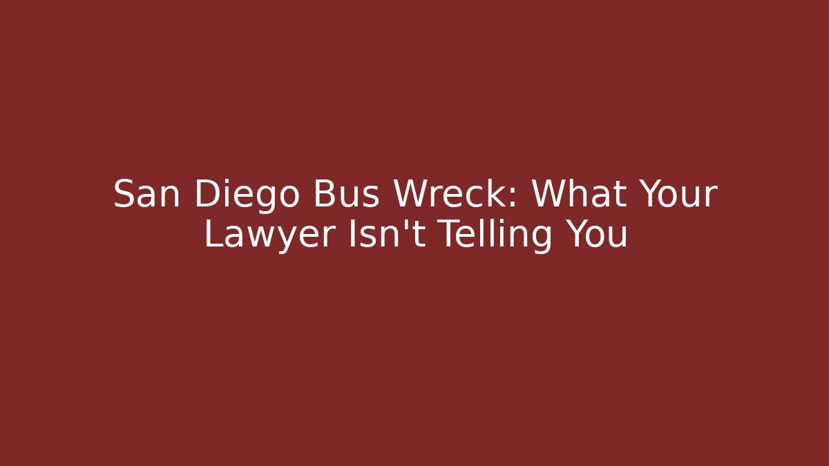 San Diego Bus Wreck: What Your Lawyer Isn’t Telling You