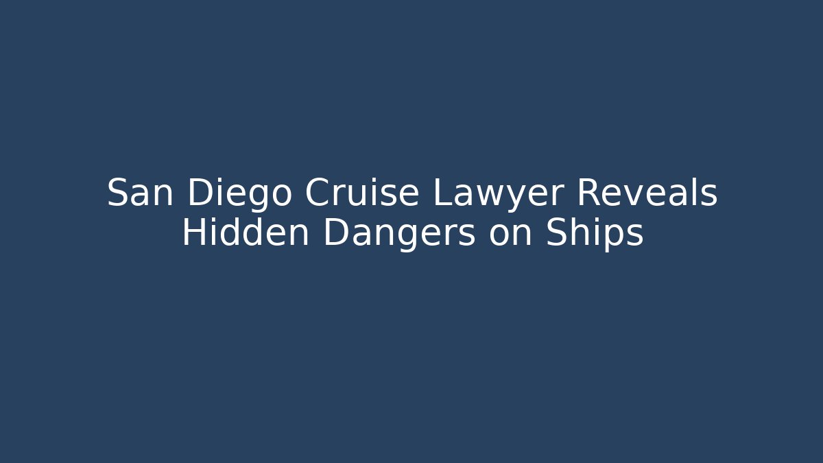 San Diego Cruise Lawyer Reveals Hidden Dangers on Ships
