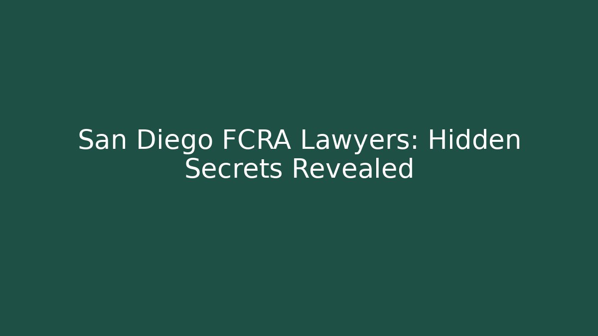 San Diego FCRA Lawyers: Hidden Secrets Revealed