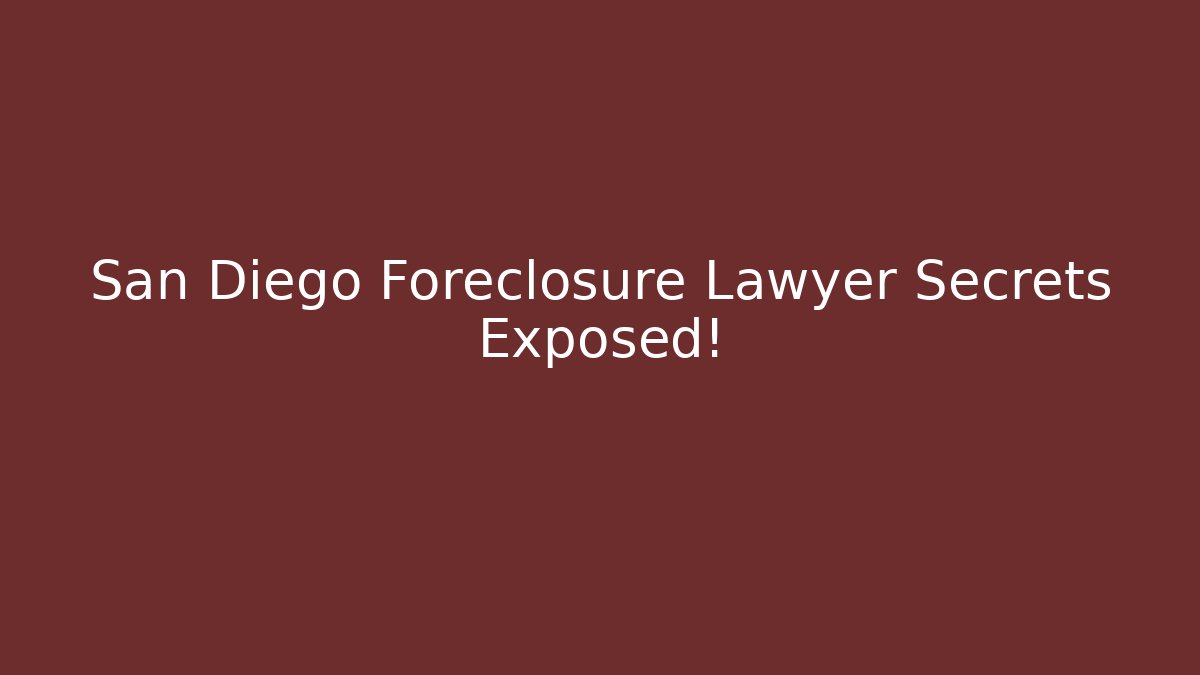 San Diego Foreclosure Lawyer Secrets Exposed!