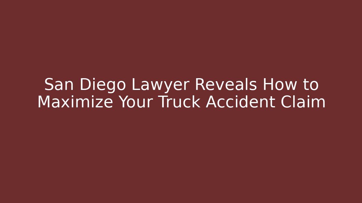 San Diego Lawyer Reveals How to Maximize Your Truck Accident Claim - WealthxGroup