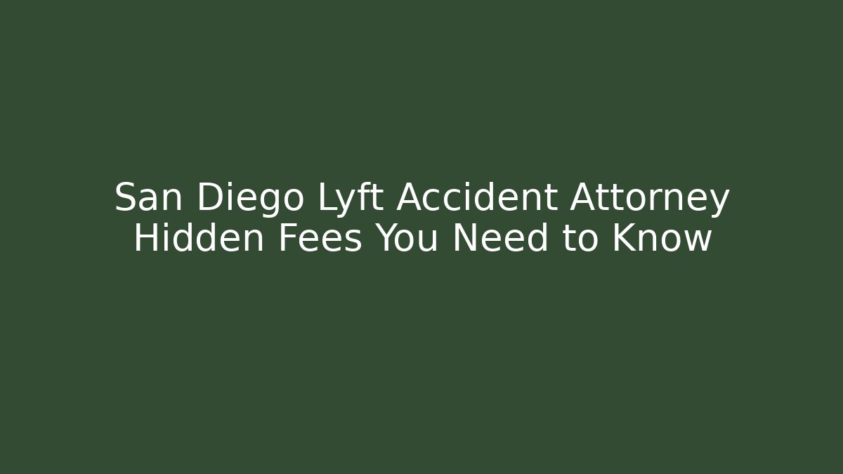 San Diego Lyft Accident Attorney Hidden Fees You Need to Know
