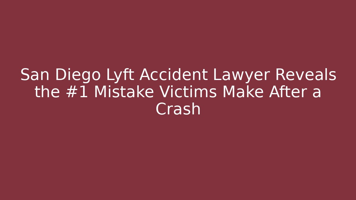 San Diego Lyft Accident Lawyer Reveals the #1 Mistake Victims Make After a Crash