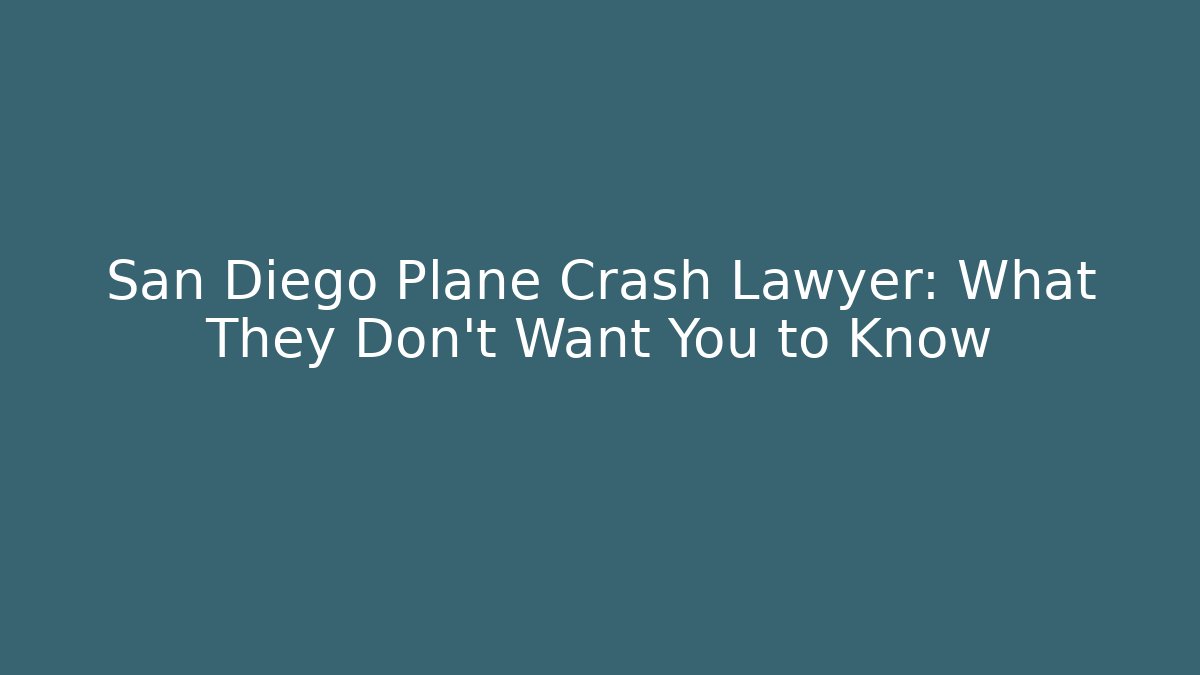 San Diego Plane Crash Lawyer: What They Don’t Want You to Know