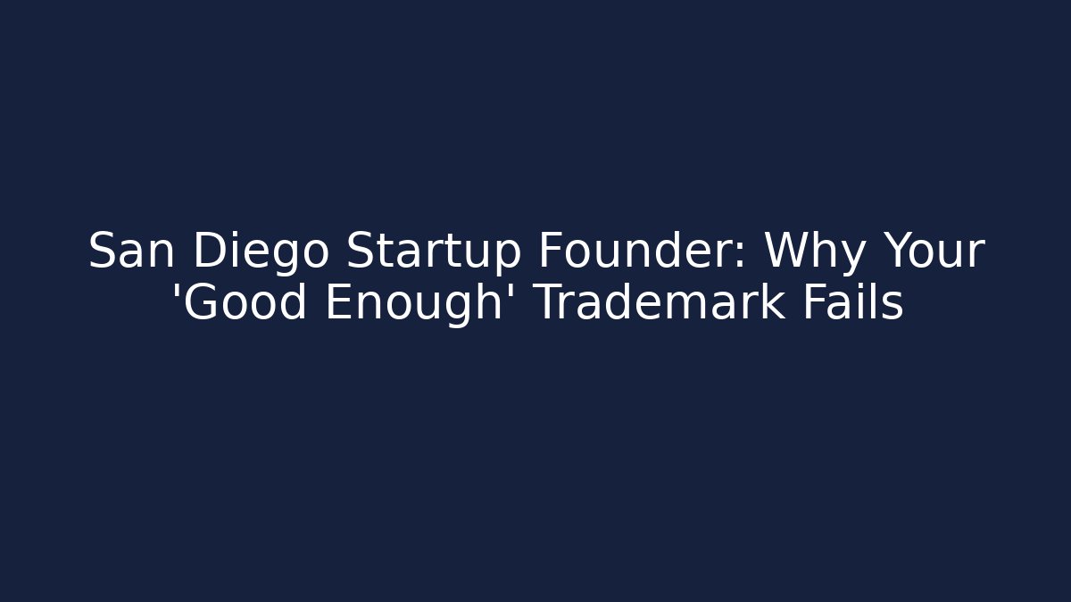 San Diego Startup Founder: Why Your 'Good Enough' Trademark Fails
