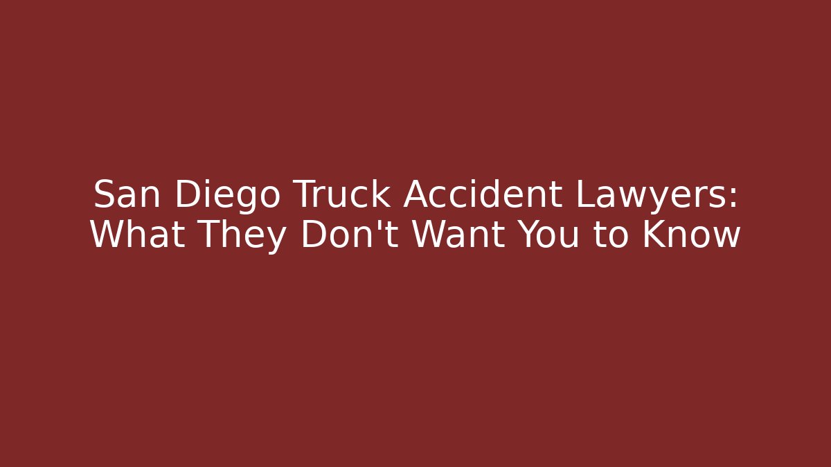 San Diego Truck Accident Lawyers: What They Don't Want You to Know