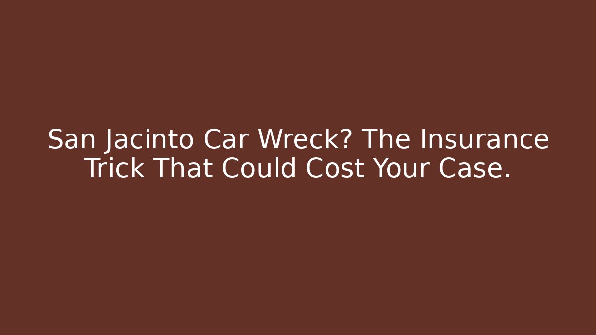 San Jacinto Car Wreck? The Insurance Trick That Could Cost Your Case. - WealthxGroup