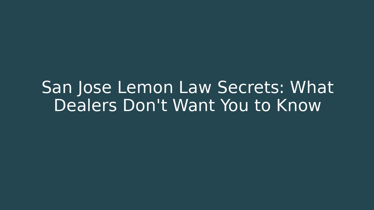 San Jose Lemon Law Secrets: What Dealers Don’t Want You to Know