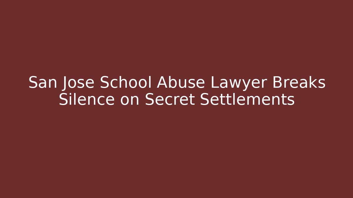 San Jose School Abuse Lawyer Breaks Silence on Secret Settlements