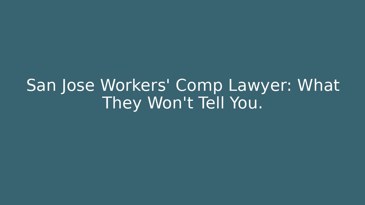 San Jose Workers' Comp Lawyer: What They Won't Tell You.