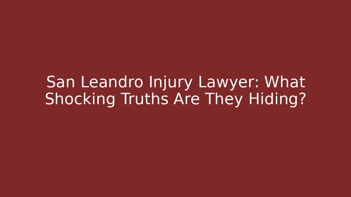 San Leandro Injury Lawyer: What Shocking Truths Are They Hiding?