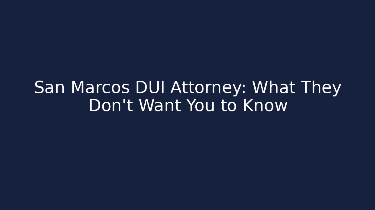 San Marcos DUI Attorney: What They Don't Want You to Know