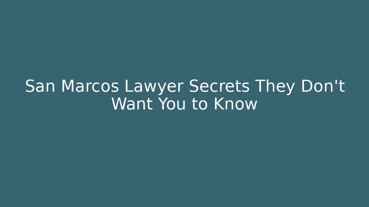 San Marcos Lawyer Secrets They Don’t Want You to Know