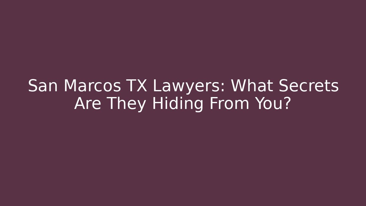 San Marcos TX Lawyers: What Secrets Are They Hiding From You? - WealthxGroup