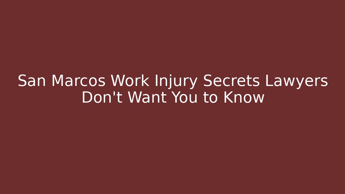 San Marcos Work Injury Secrets Lawyers Don’t Want You to Know