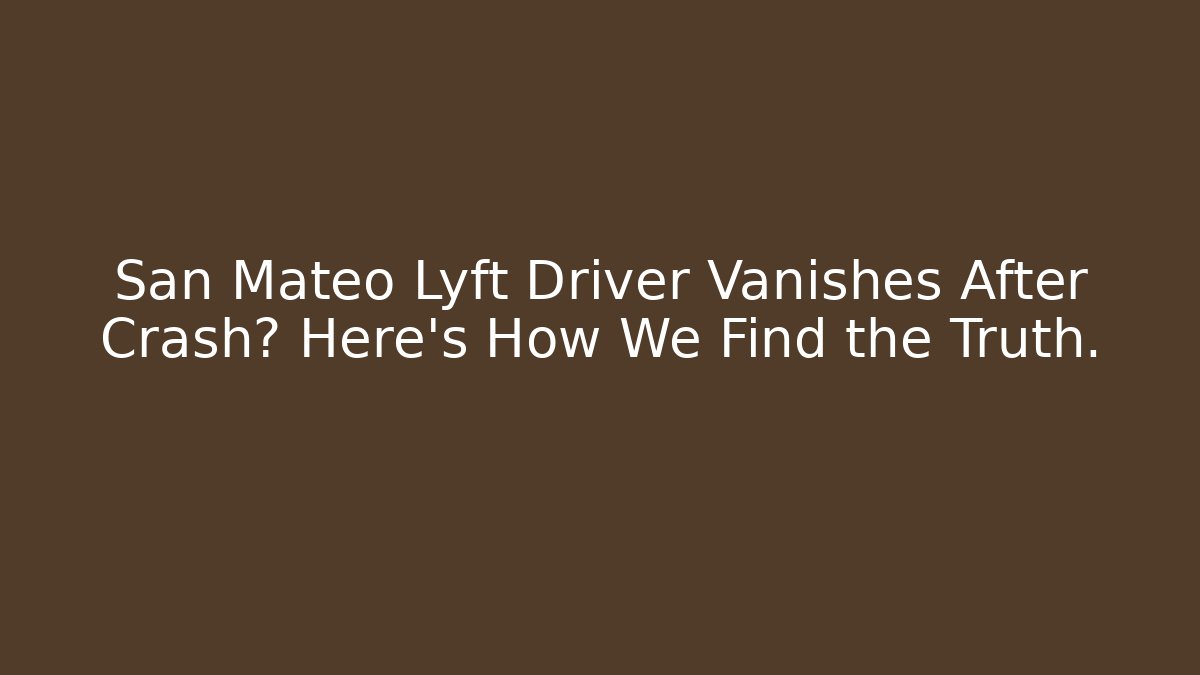 San Mateo Lyft Driver Vanishes After Crash? Here’s How We Find the Truth. - WealthxGroup