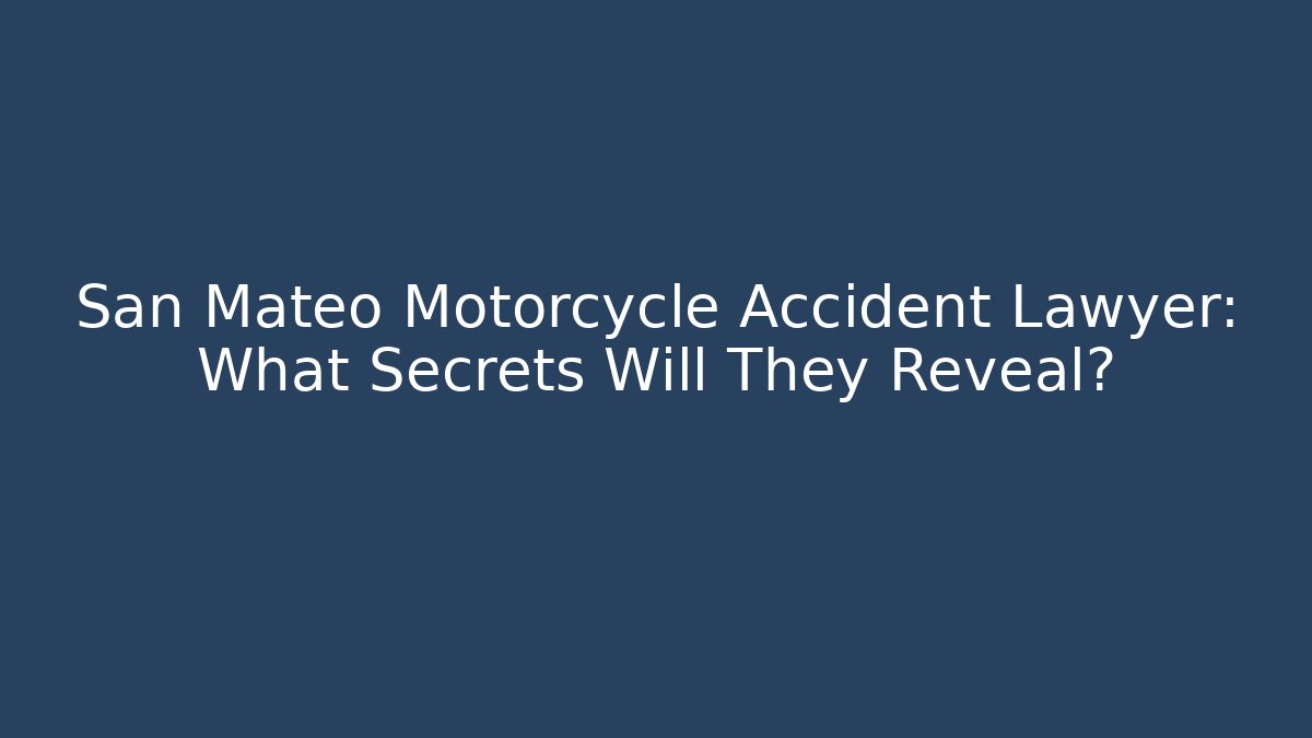 San Mateo Motorcycle Accident Lawyer: What Secrets Will They Reveal?