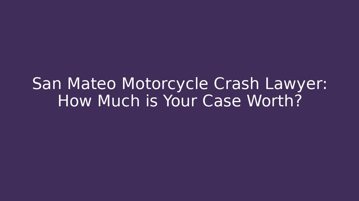 San Mateo Motorcycle Crash Lawyer: How Much is Your Case Worth?