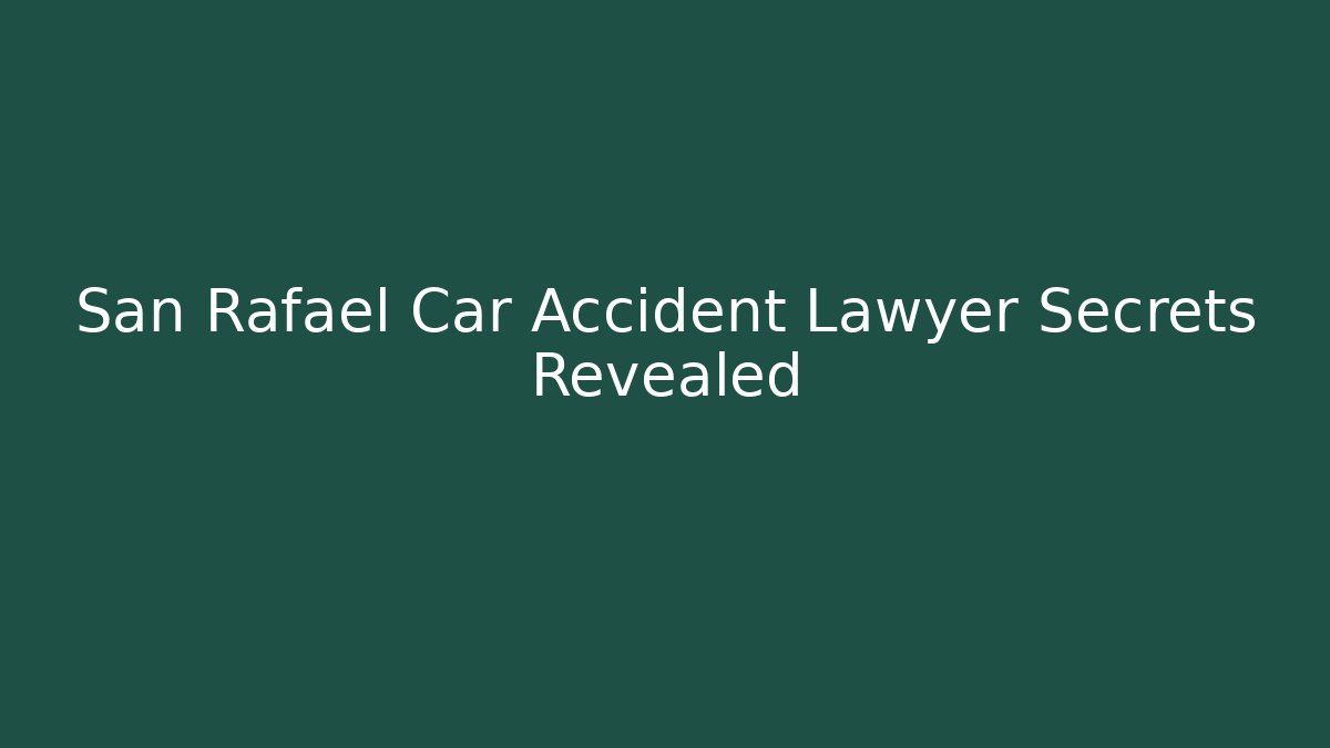 San Rafael Car Accident Lawyer Secrets Revealed - WealthxGroup