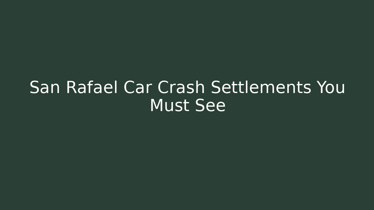 San Rafael Car Crash Settlements You Must See - WealthxGroup