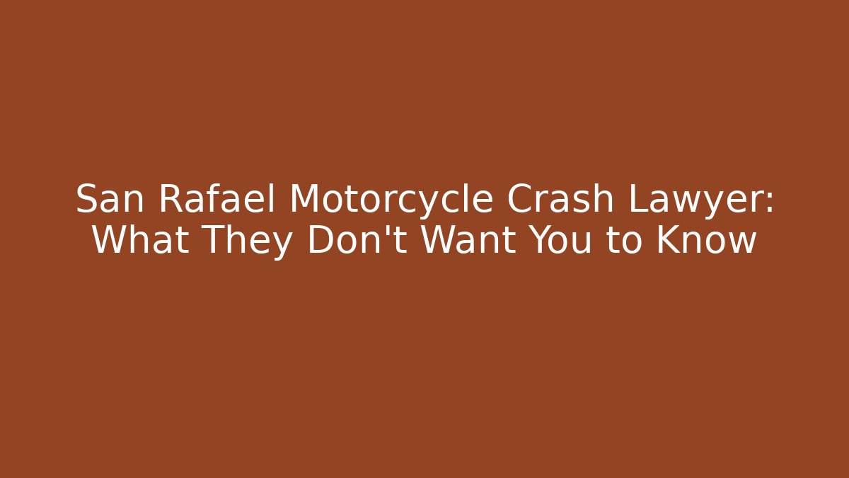 San Rafael Motorcycle Crash Lawyer: What They Don't Want You to Know