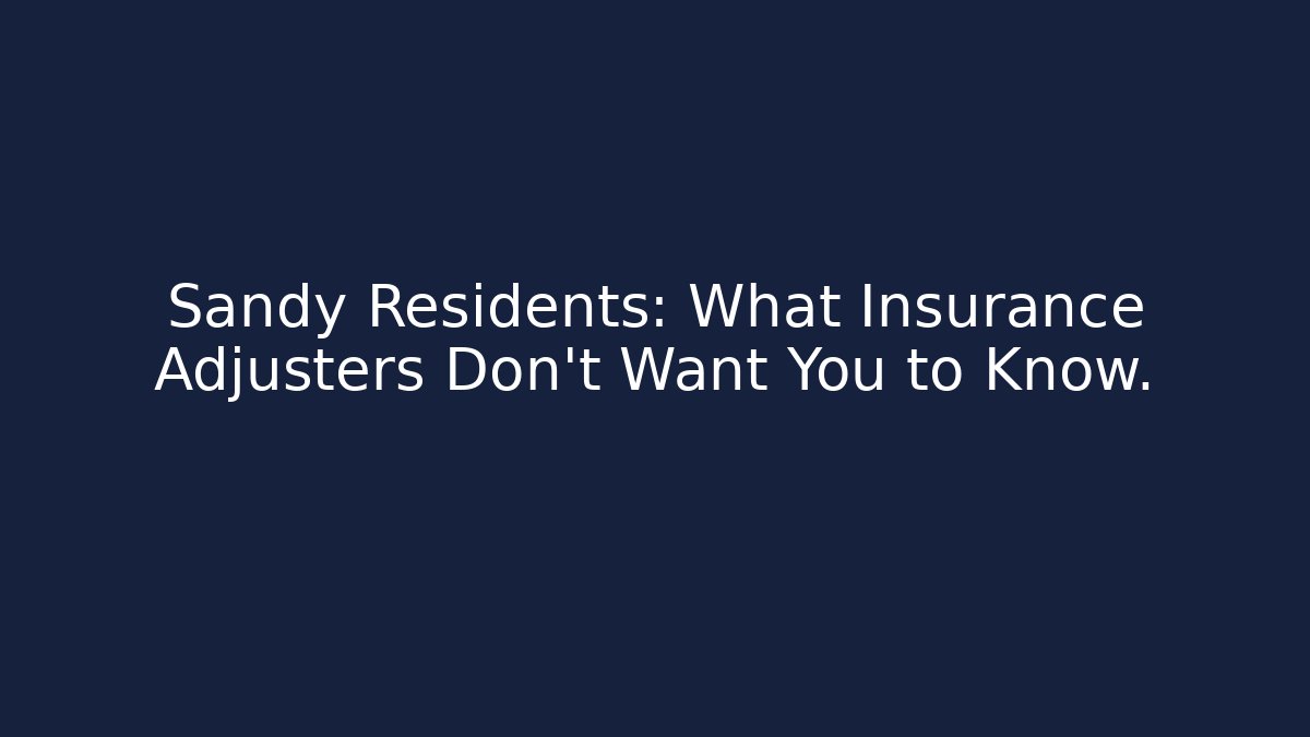 Sandy Residents: What Insurance Adjusters Don’t Want You to Know.