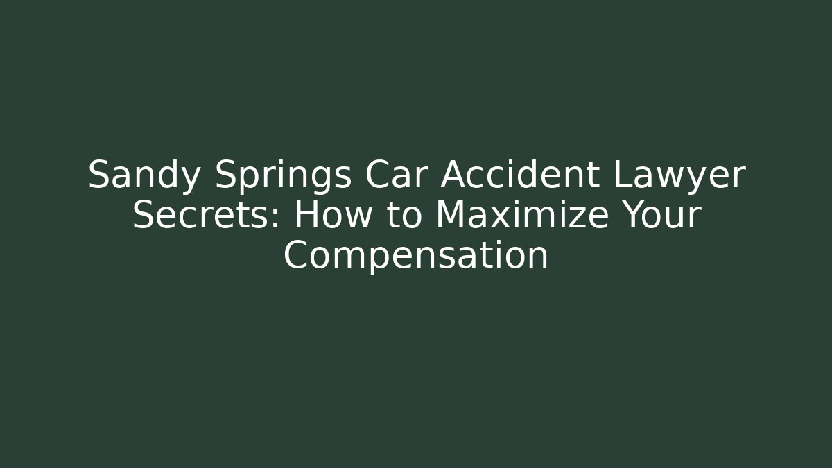 Sandy Springs Car Accident Lawyer Secrets: How to Maximize Your Compensation