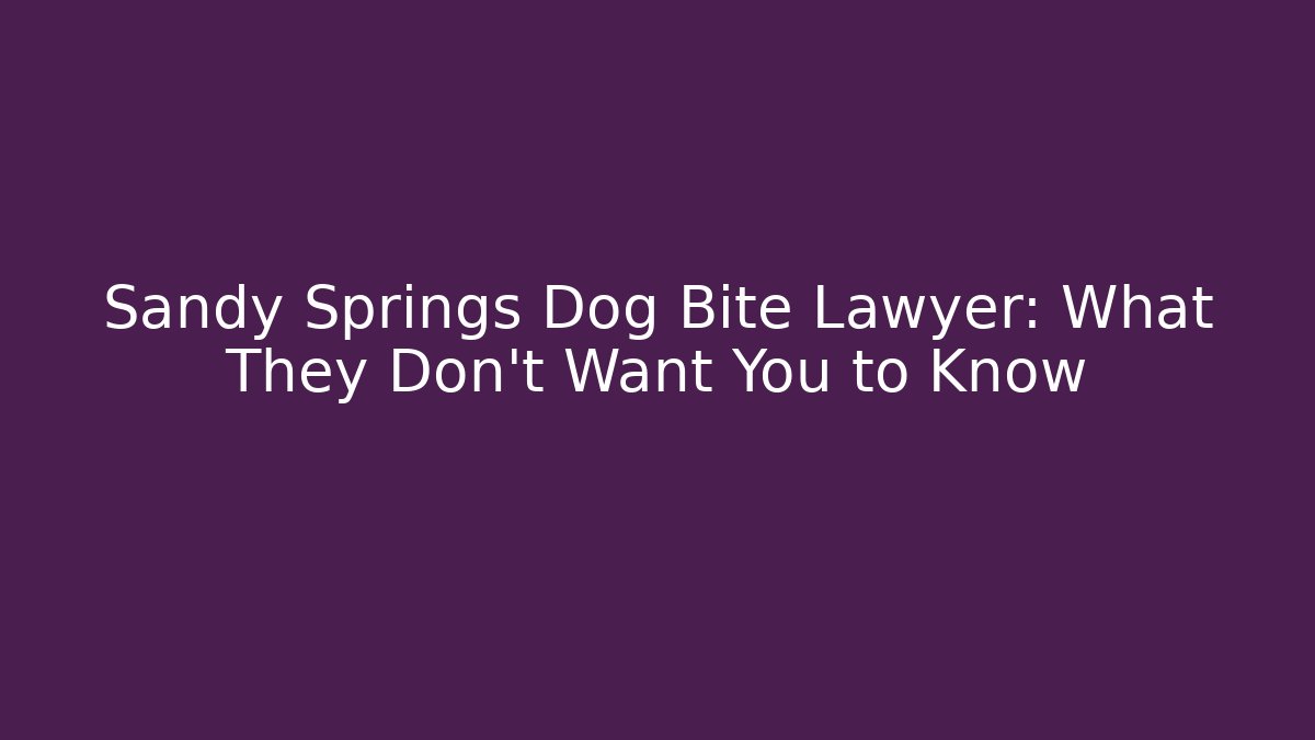 Sandy Springs Dog Bite Lawyer: What They Don’t Want You to Know