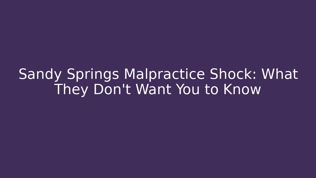 Sandy Springs Malpractice Shock: What They Don't Want You to Know