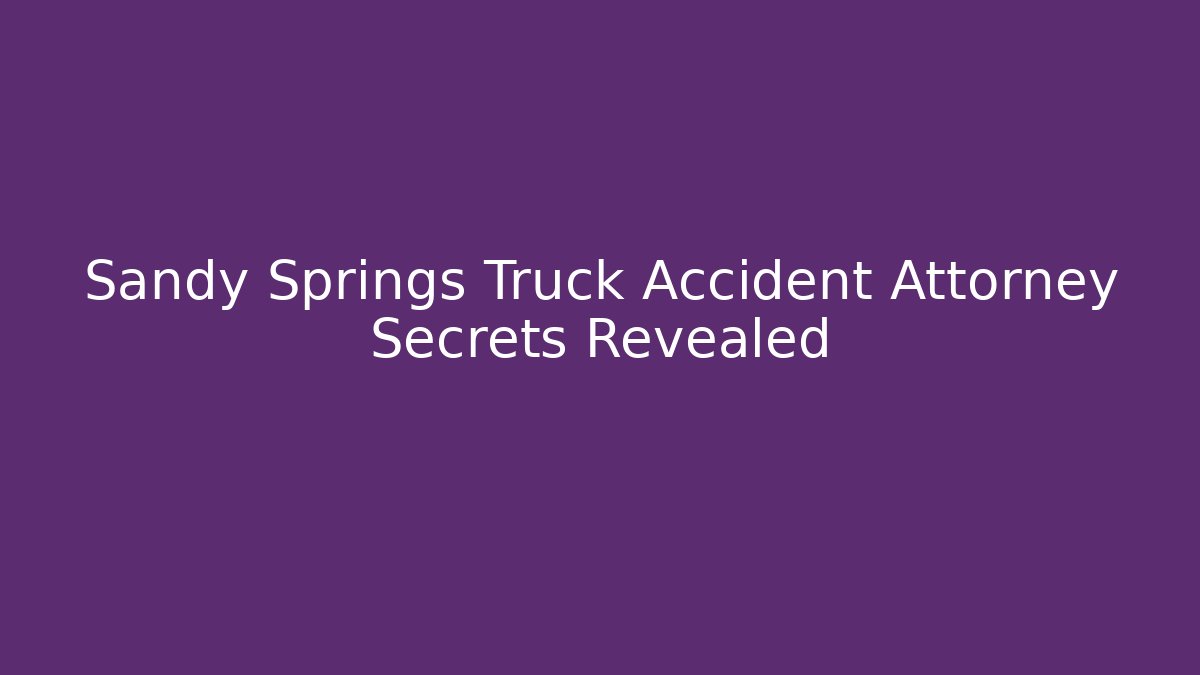 Sandy Springs Truck Accident Attorney Secrets Revealed