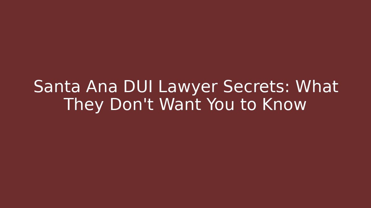 Santa Ana DUI Lawyer Secrets: What They Don’t Want You to Know - WealthxGroup