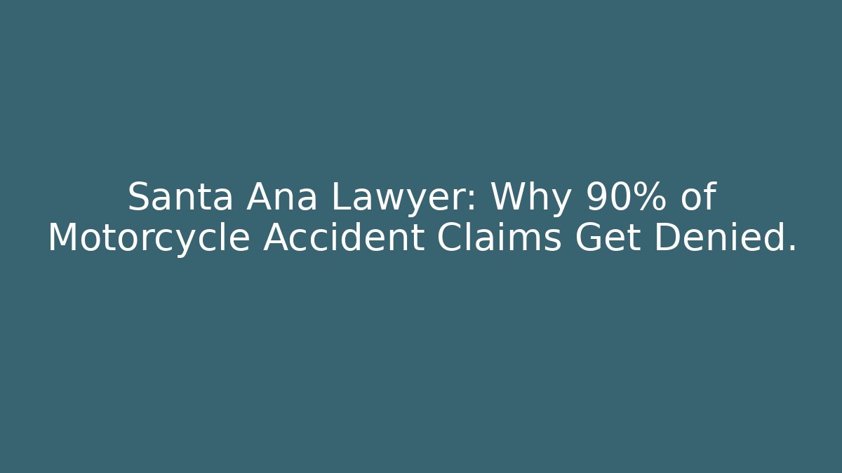 Santa Ana Lawyer: Why 90% of Motorcycle Accident Claims Get Denied.