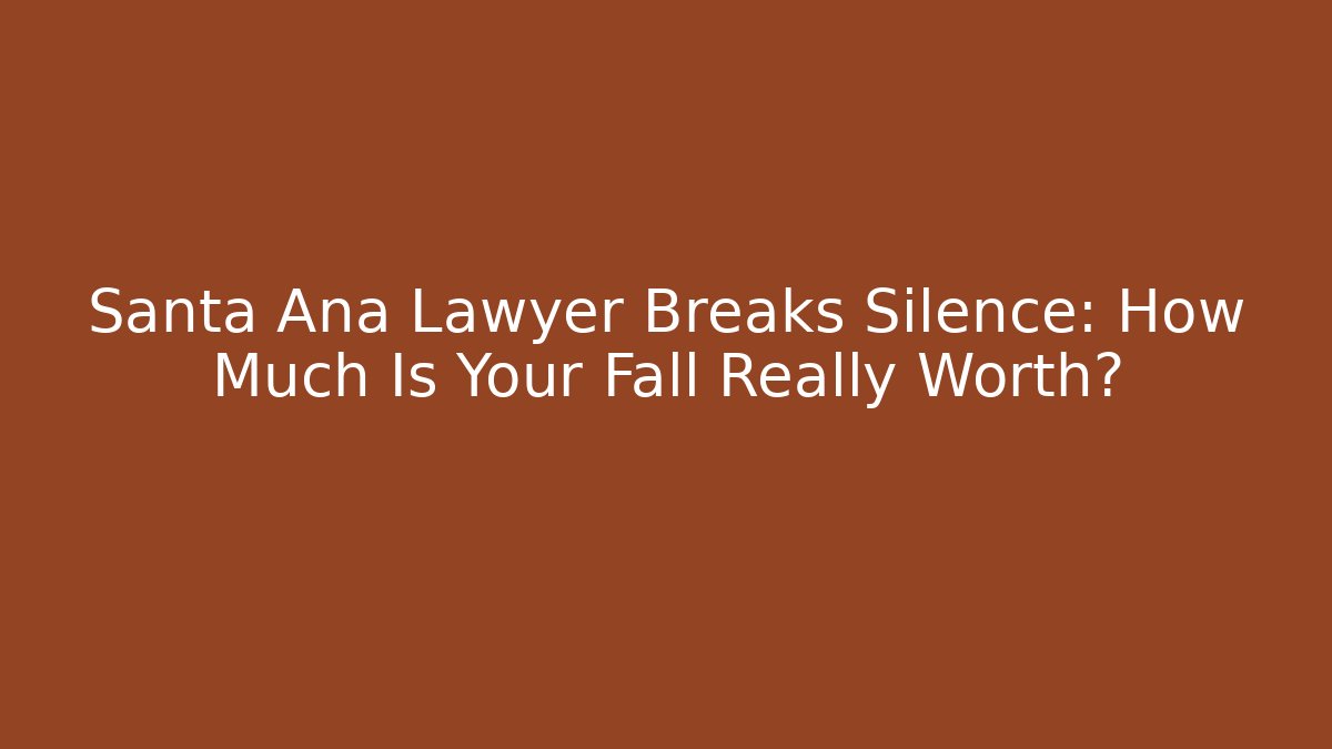 Santa Ana Lawyer Breaks Silence: How Much Is Your Fall Really Worth?