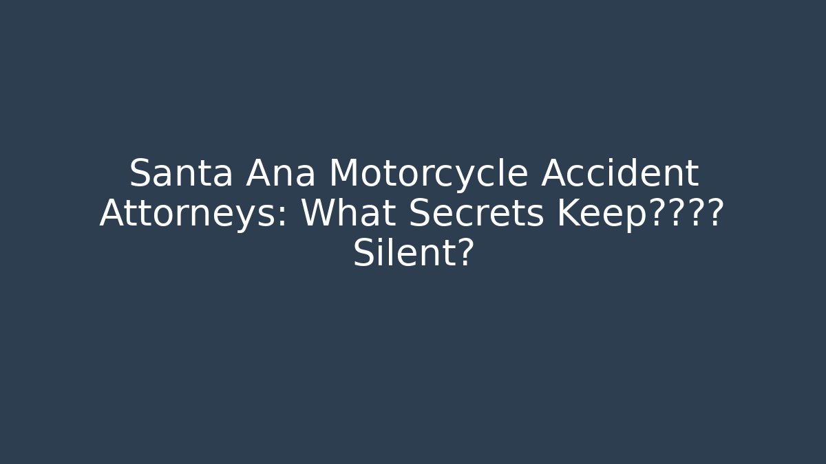 Santa Ana Motorcycle Accident Attorneys: What Secrets Keep保险公司 Silent?