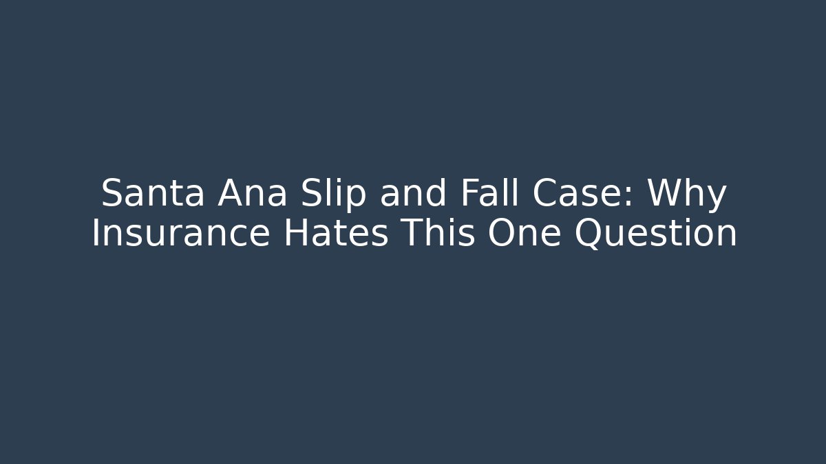Santa Ana Slip and Fall Case: Why Insurance Hates This One Question