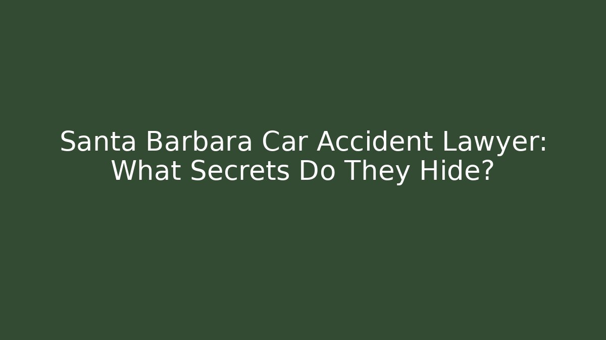 Santa Barbara Car Accident Lawyer: What Secrets Do They Hide?