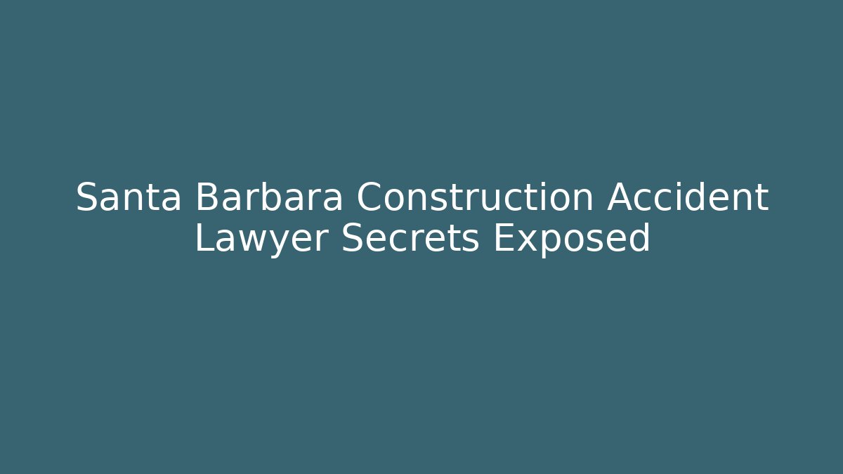 Santa Barbara Construction Accident Lawyer Secrets Exposed - WealthxGroup