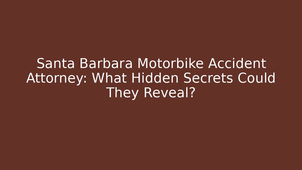 Santa Barbara Motorbike Accident Attorney: What Hidden Secrets Could They Reveal?