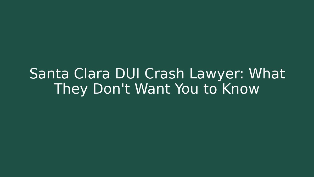 Santa Clara DUI Crash Lawyer: What They Don't Want You to Know