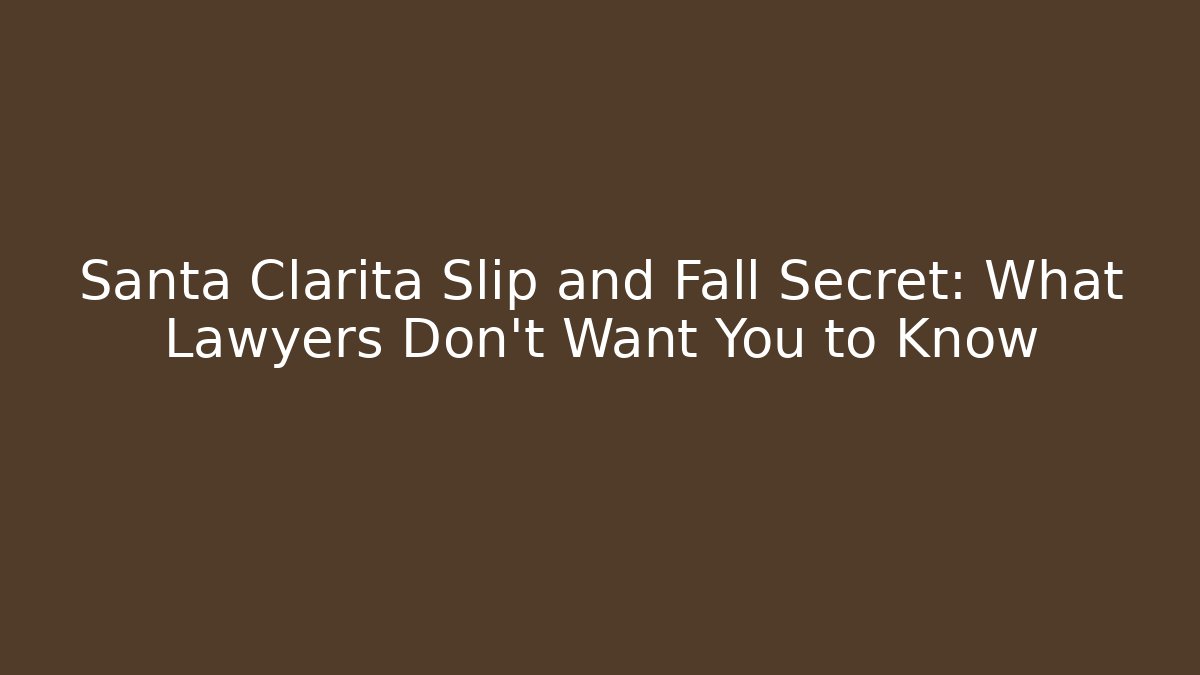 Santa Clarita Slip and Fall Secret: What Lawyers Don't Want You to Know