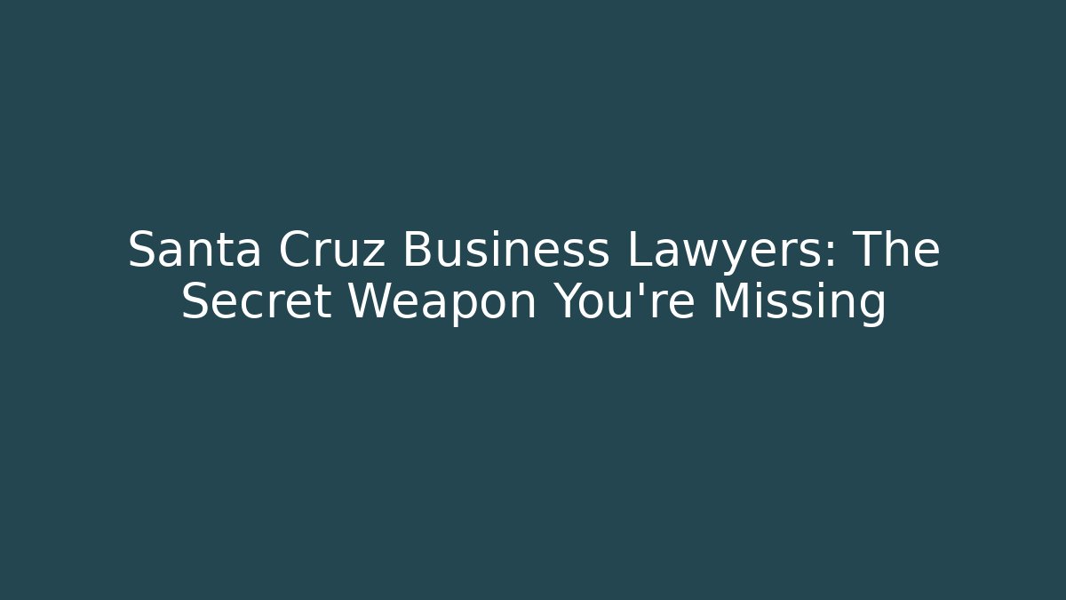 Santa Cruz Business Lawyers: The Secret Weapon You’re Missing - WealthxGroup