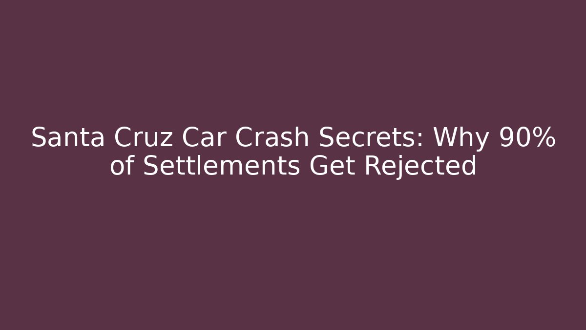 Santa Cruz Car Crash Secrets: Why 90% of Settlements Get Rejected