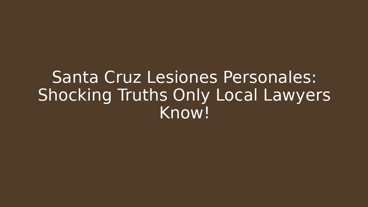 Santa Cruz Lesiones Personales: Shocking Truths Only Local Lawyers Know!