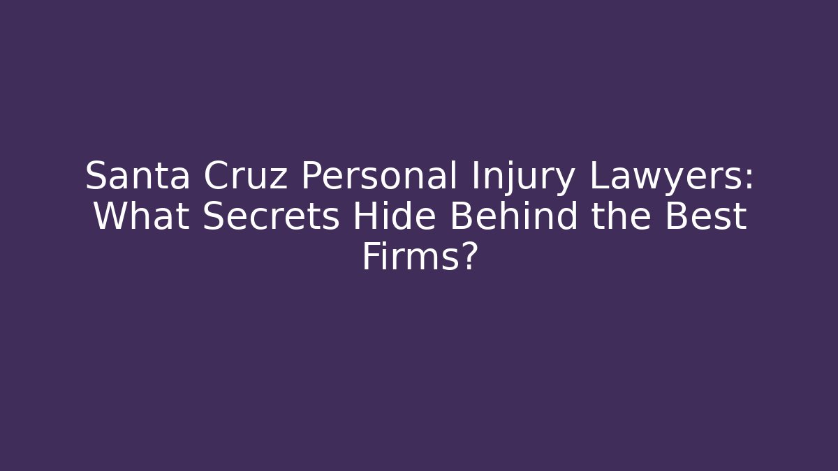 Santa Cruz Personal Injury Lawyers: What Secrets Hide Behind the Best Firms?