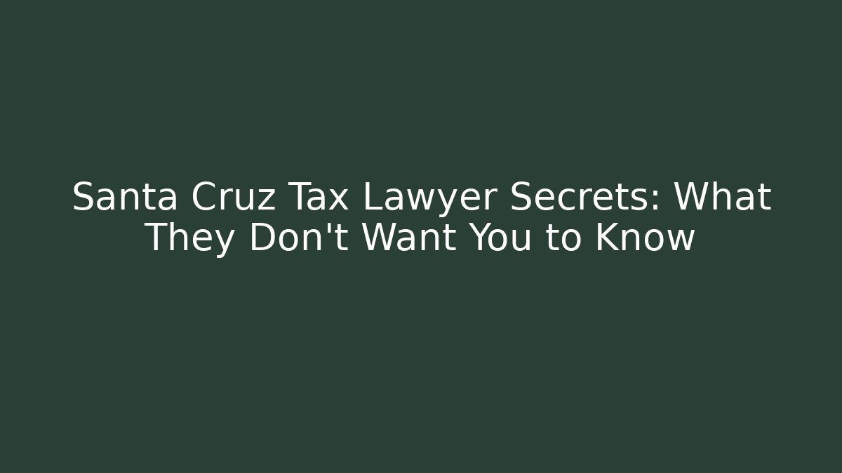 Santa Cruz Tax Lawyer Secrets: What They Don't Want You to Know