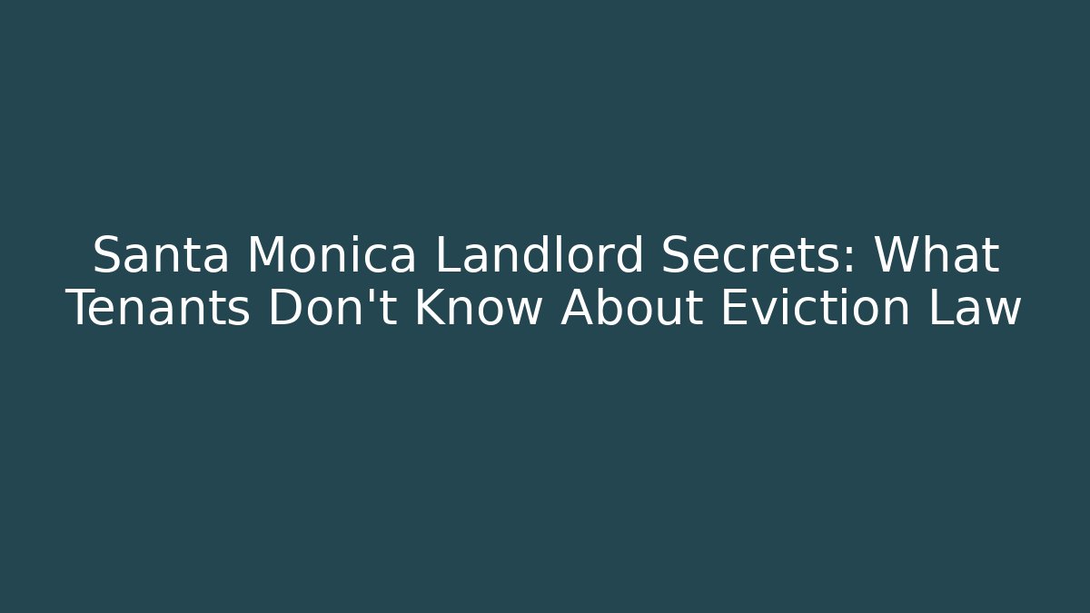 Santa Monica Landlord Secrets: What Tenants Don’t Know About Eviction Law