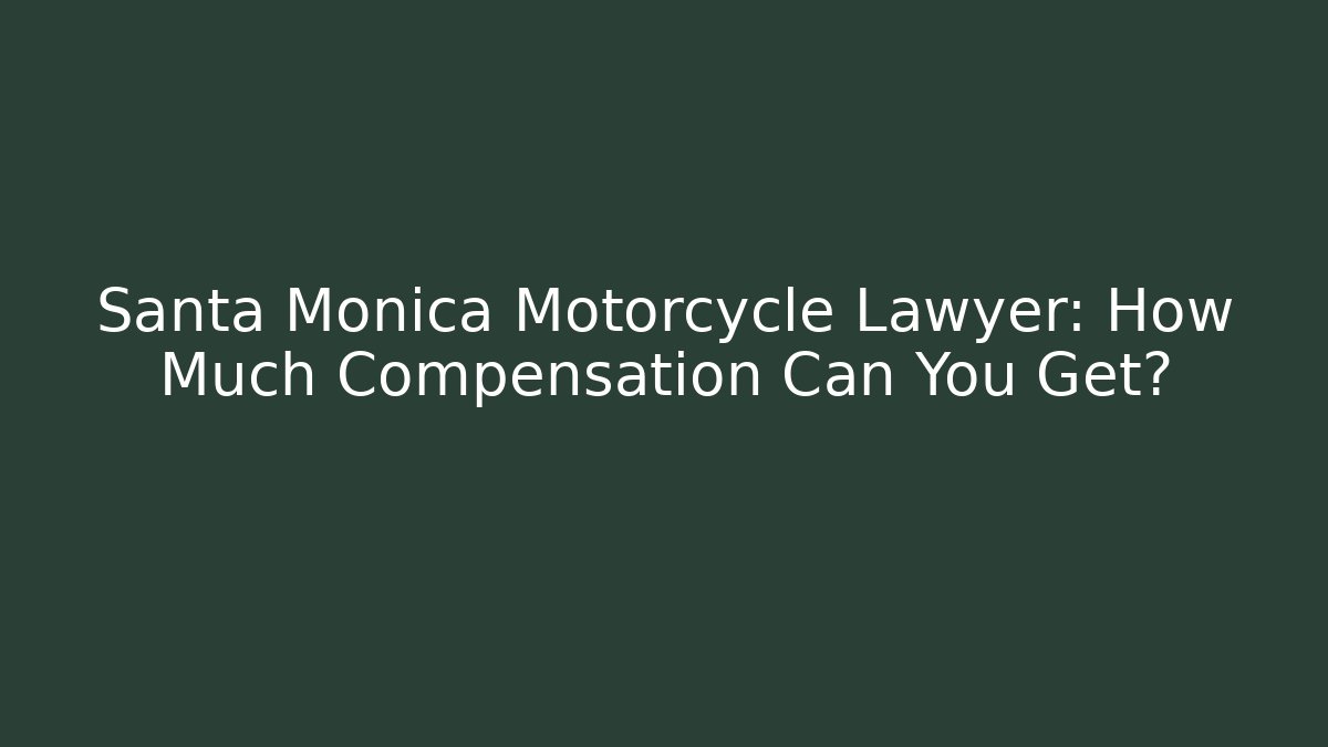 Santa Monica Motorcycle Lawyer: How Much Compensation Can You Get?