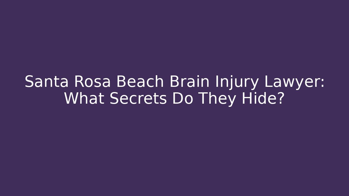 Santa Rosa Beach Brain Injury Lawyer: What Secrets Do They Hide? - WealthxGroup